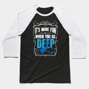 It's more fun when you go deep scuba diving Baseball T-Shirt